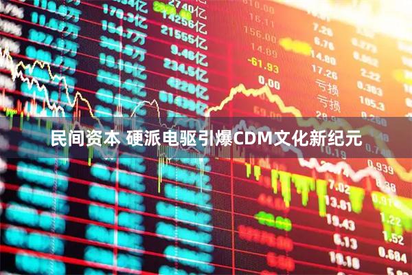 民间资本 硬派电驱引爆CDM文化新纪元